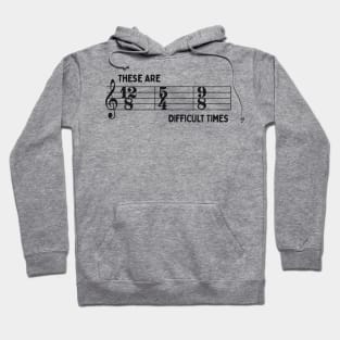 These Are Difficult Times: Funny Time Signatures Pun for Musicians Hoodie